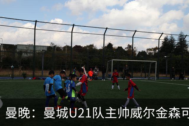 曼晚：曼城U21队主帅威尔金森可能离任，英甲和海外俱乐部有意